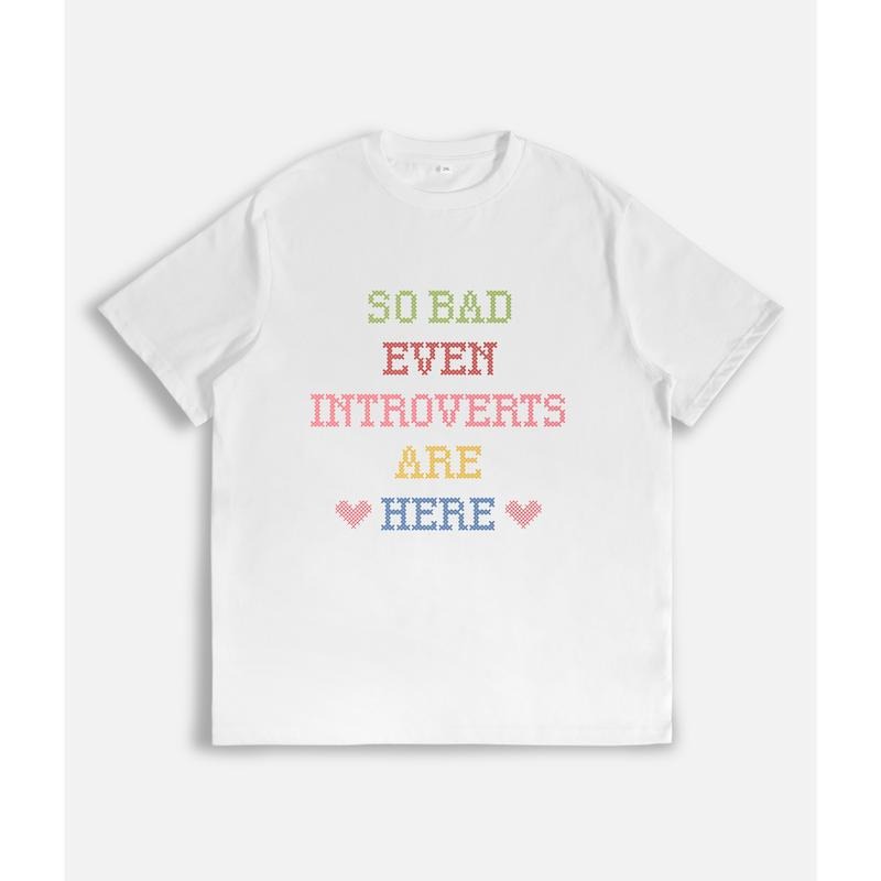 Witty T - Shirt: "SO BAD EVEN INTROVERTS ARE HERE" Slogan Hoodie, Sweatshirt | HypeCrazeTee.com