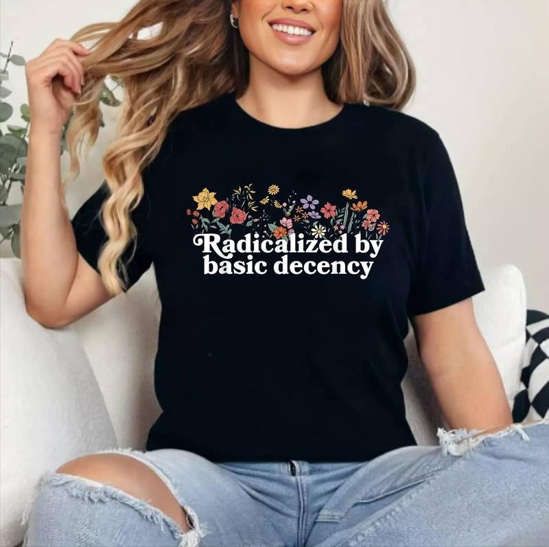 Women Floral Radicalized By Basic Decency Funny Democracy T-Shirt [Unisex Cotton, Short Sleeve, Crewneck, Top Womenswear]...