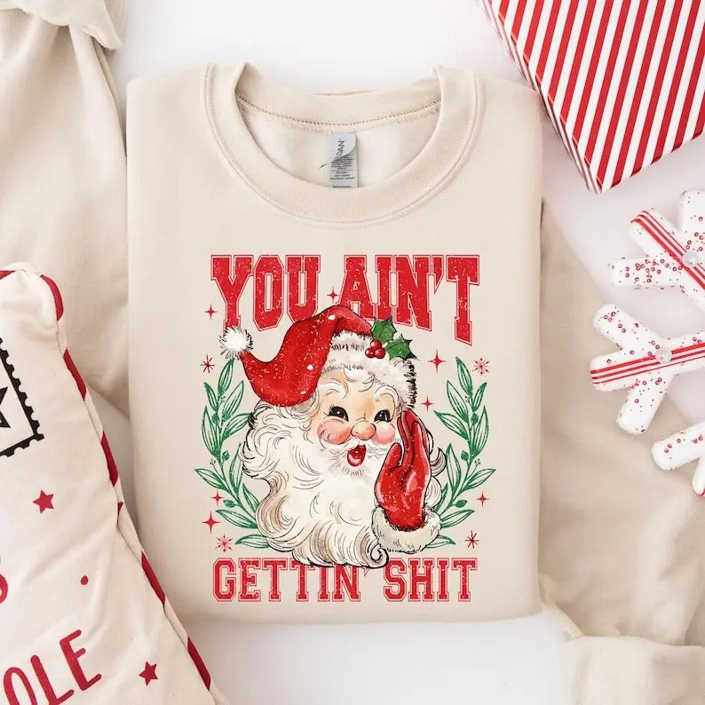 You Ain't Gettin' Santa Sweatshirt, Funny Santa Claus Shirts, Ugly Christmas Sweater, Nasty Santa Crewneck Hoodie