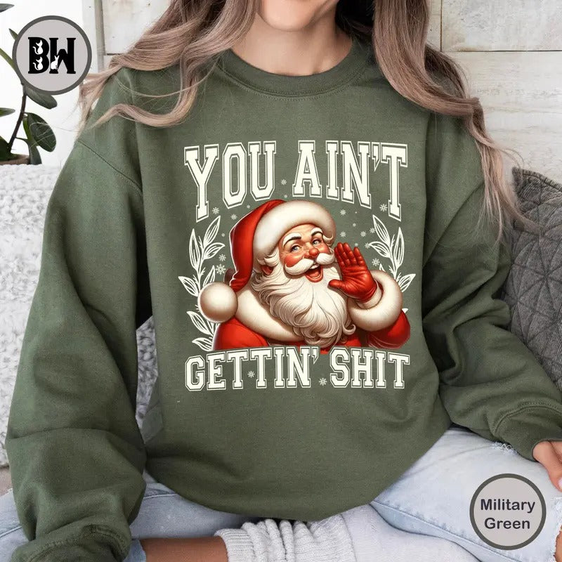 You Ain't Gettin' Shit Sweatshirt, Santa Claus Christmas Shirt, Merry Christmas Shirt, Xmas Shirt Hoodie | HypeCrazeTee.com