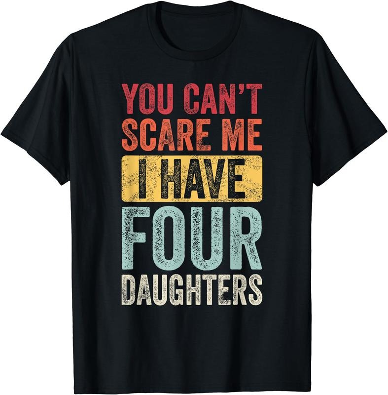 You Can't Scare Me I Have Four Daughters, Funny Dad Father T-Shirt Hoodie, Sweatshirt | HypeCrazeTee.com