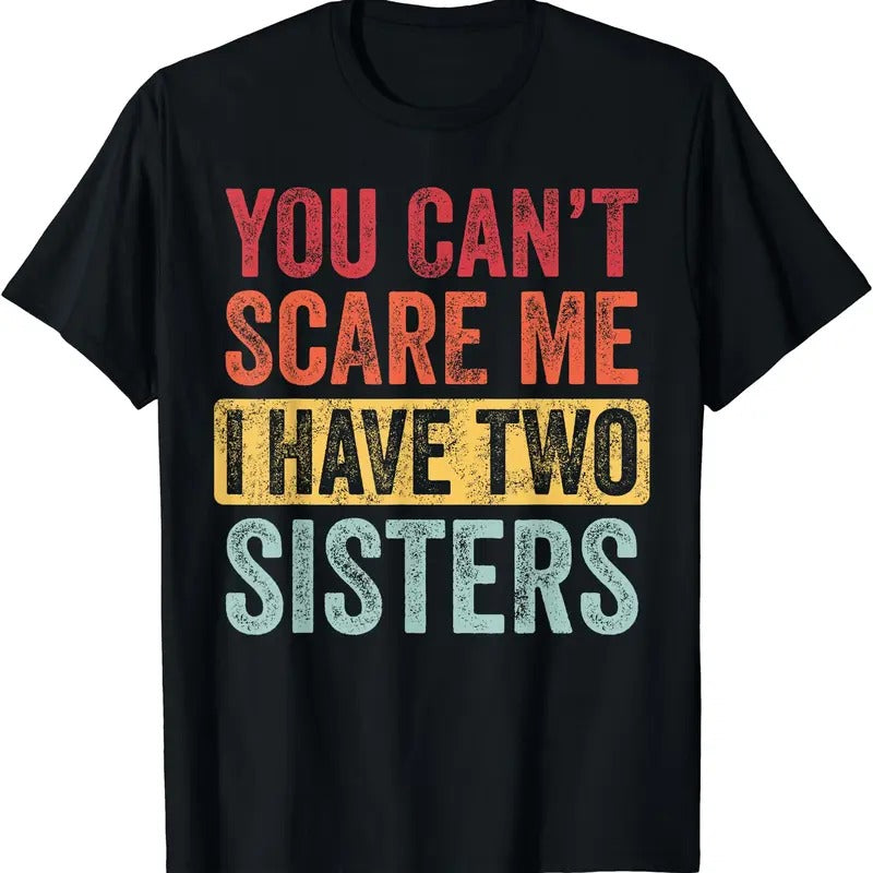 You Can't Scare Me I Have Two Sisters | Funny Brothers Gift T-Shirt Hoodie, Sweatshirt | HypeCrazeTee.com