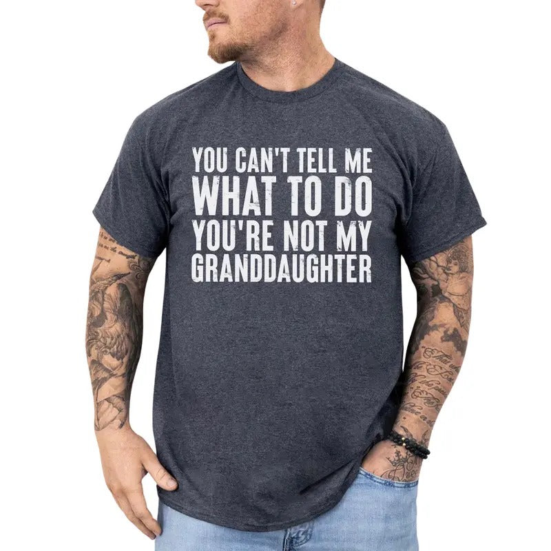 You Can't Tell Me What To Do You're Not My Granddaughter Shirt, Funny Grandpa Shirt, Grandfather Shirt, Holiday Gifts...
