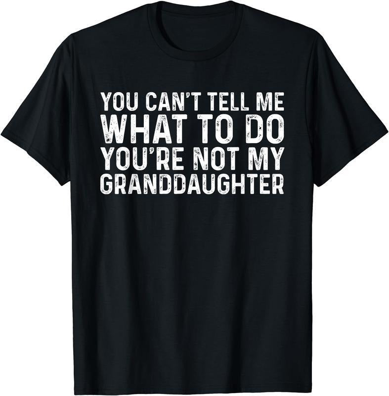 You Can't Tell Me What To Do You're Not My Granddaughter T-Shirt Hoodie, Sweatshirt | HypeCrazeTee.com