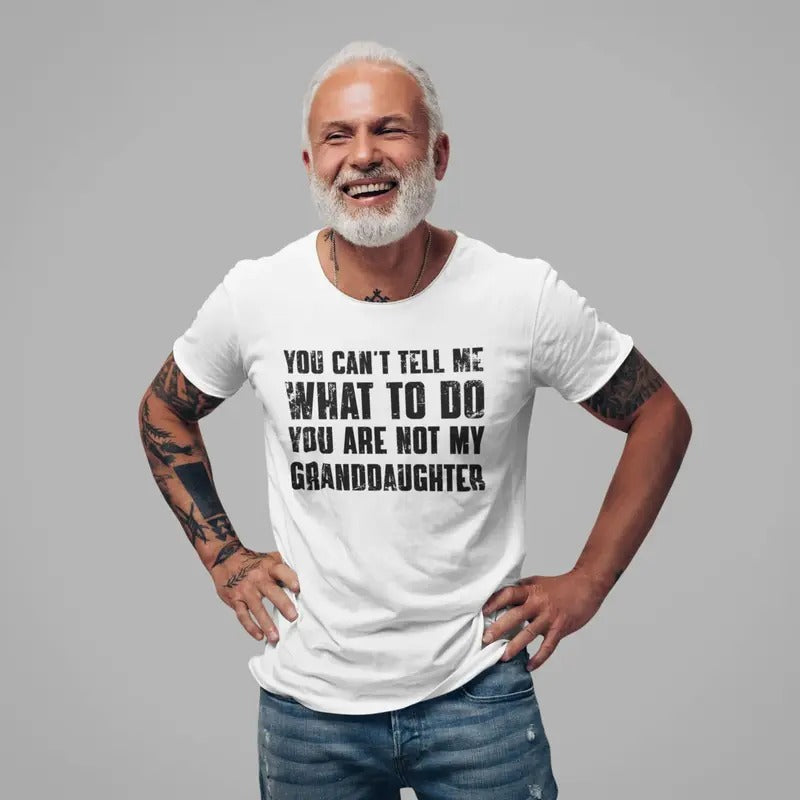 You Can't Tell Me What To Do You're Not My Granddaughter, Funny Grandpa Shirt, Grandfather Shirt Hoodie, Sweatshirt