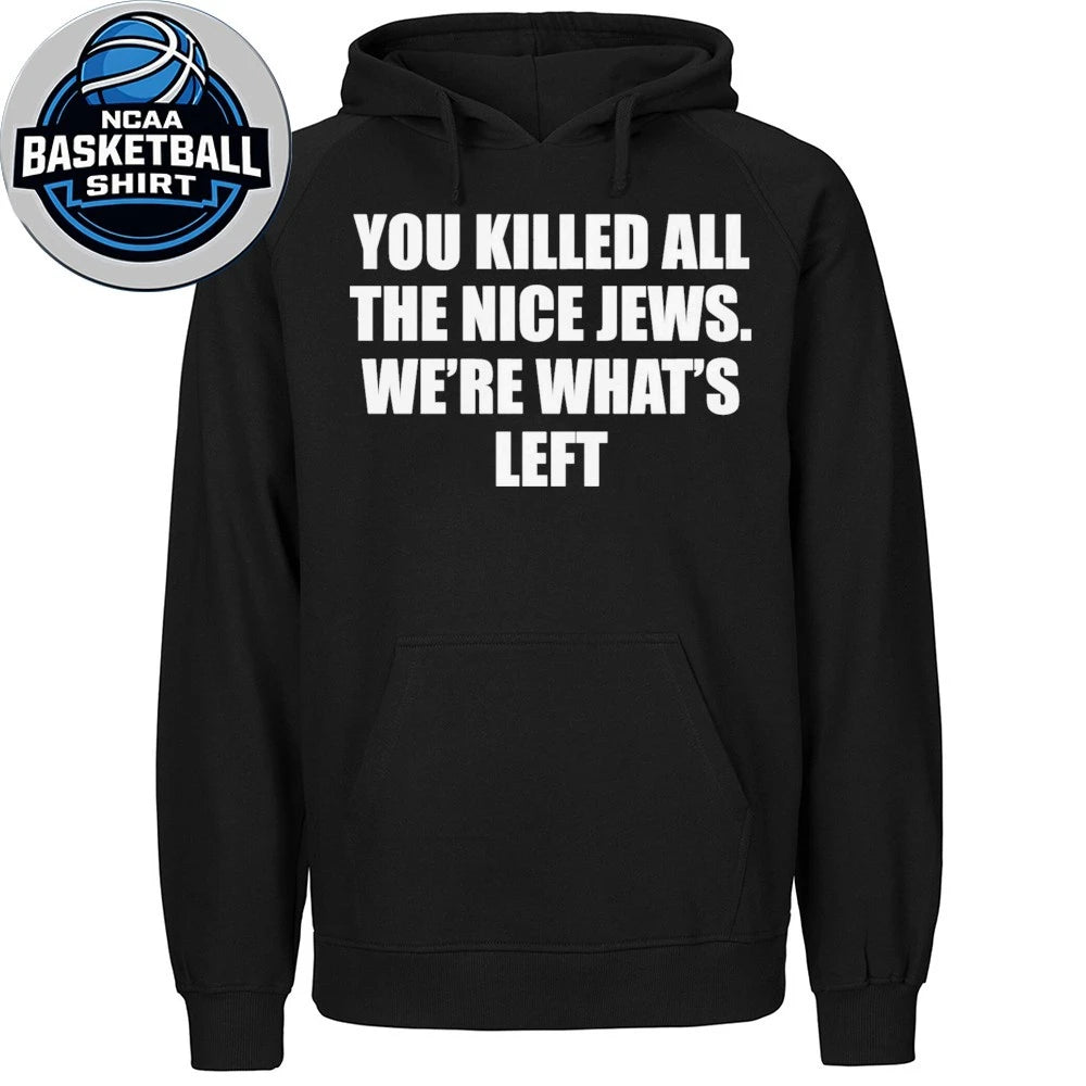 You Killed All The Nice Jews Were What’s Left Shirt