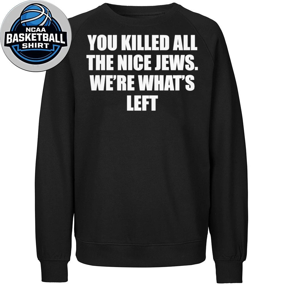 You Killed All The Nice Jews Were What’s Left Shirt