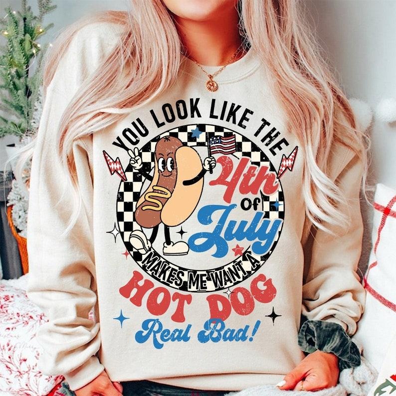 You Look Like The 4th Of July Makes Me Want A Hot Dog Real Bad Shirt, America Shirt , 4th of july,Independence Day ...