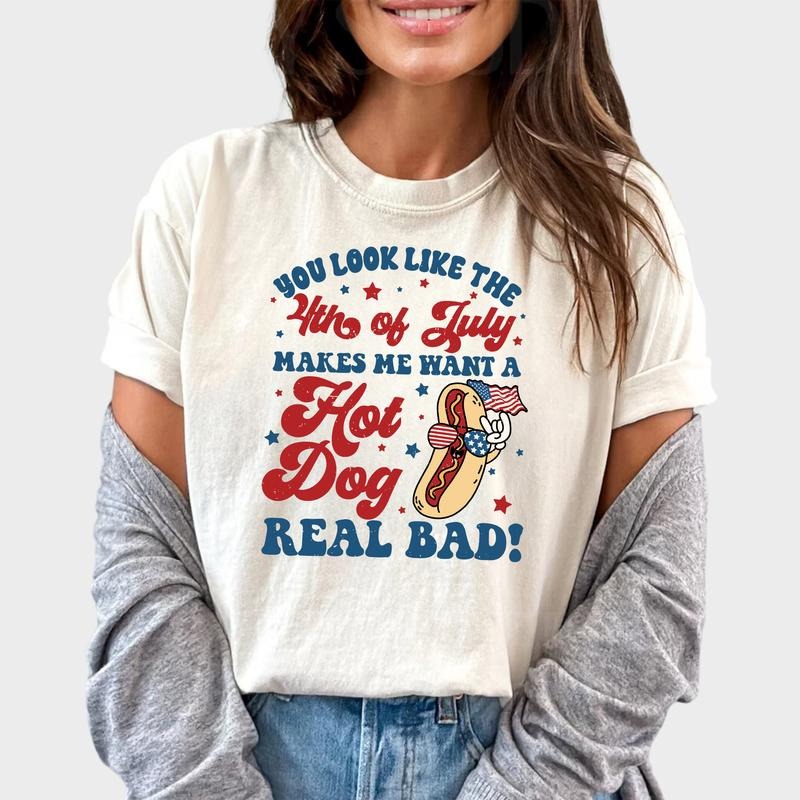 You Look Like The 4th Of July Makes Me Want A Hot Dog Real Bad Shirt, Hot Dog Lover Unisex Graphic Printed Tee,...