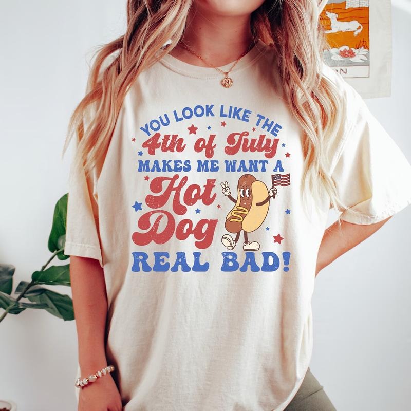 You Look Like The 4th Of July, Makes Me Want A Hot Dog Real Bad Shirt, Independence Day Tee, Funny 4th July Shirt, Hot...