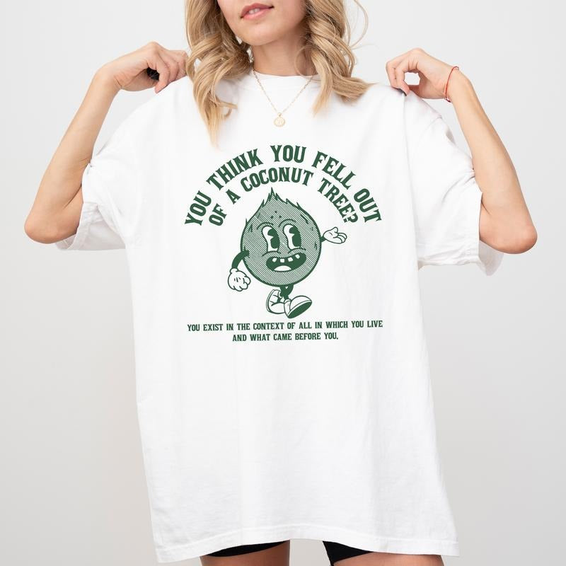 You Think You Fell Out Of A Coconut Tree Shirt, Funny Coconut Graphic Printed Tee, Meme Unisex Unhinged Shirt, Funny...