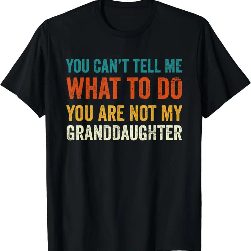 You can't tell me what to do you are not my granddaughter Unisex T-Shirt Hoodie, Sweatshirt | HypeCrazeTee.com