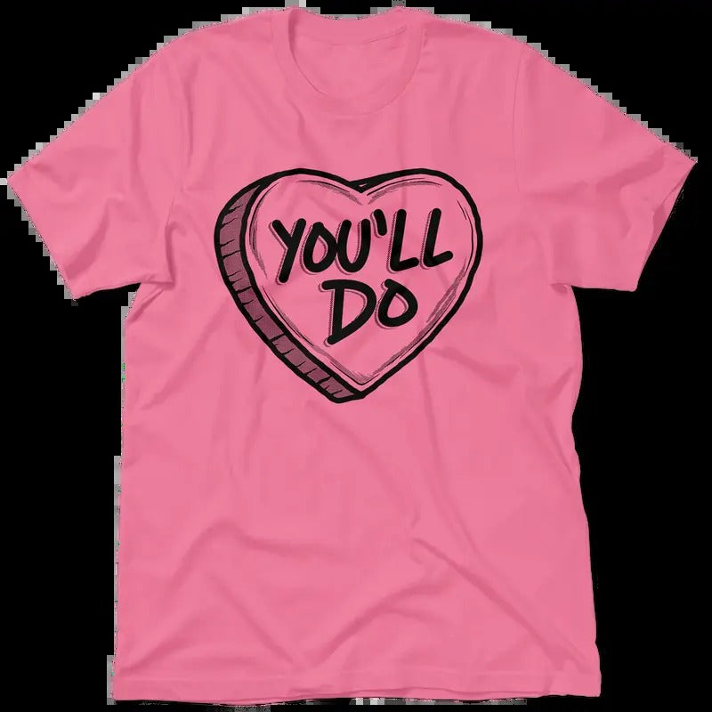 You'll Do Valentine's Day Shirt - Women's T-Shirt Casual Cotton Tshirt Top Hoodie, Sweatshirt | HypeCrazeTee.com