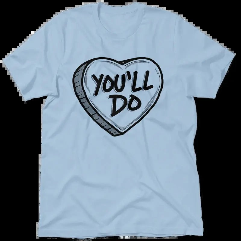 You'll Do Valentine's Day Shirt - Women's T-Shirt Casual Cotton Tshirt Topstyle{n002}2 Hoodie, Sweatshirt | HypeCrazeTee.com