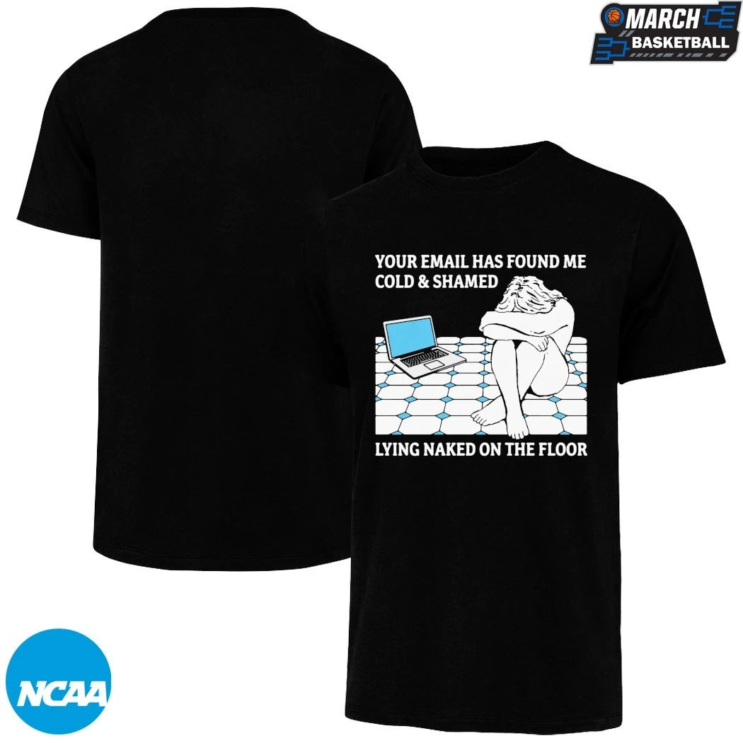 Your Email Has Found Me Cold &amp; Shamed Lying Naked On The Floor T-Shirts
