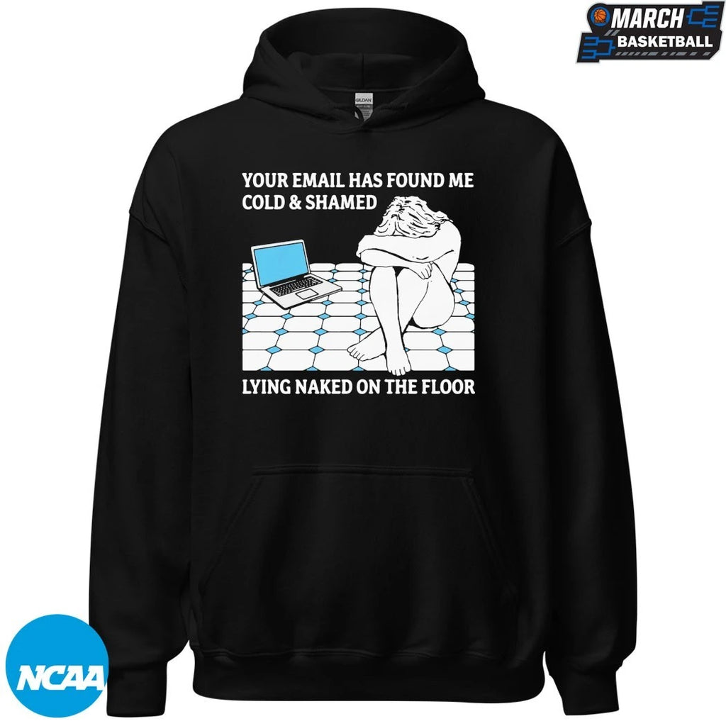Your Email Has Found Me Cold &amp; Shamed Lying Naked On The Floor T-Shirts
