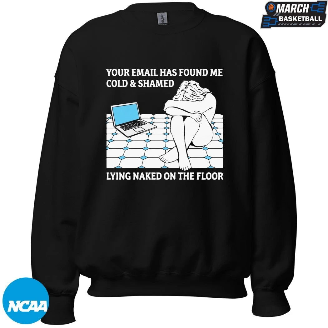 Your Email Has Found Me Cold &amp; Shamed Lying Naked On The Floor T-Shirts
