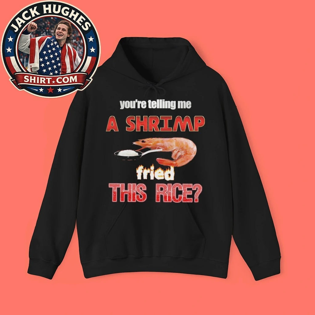 You’re telling me a shrimp fried this rice 2026 T-Shirt