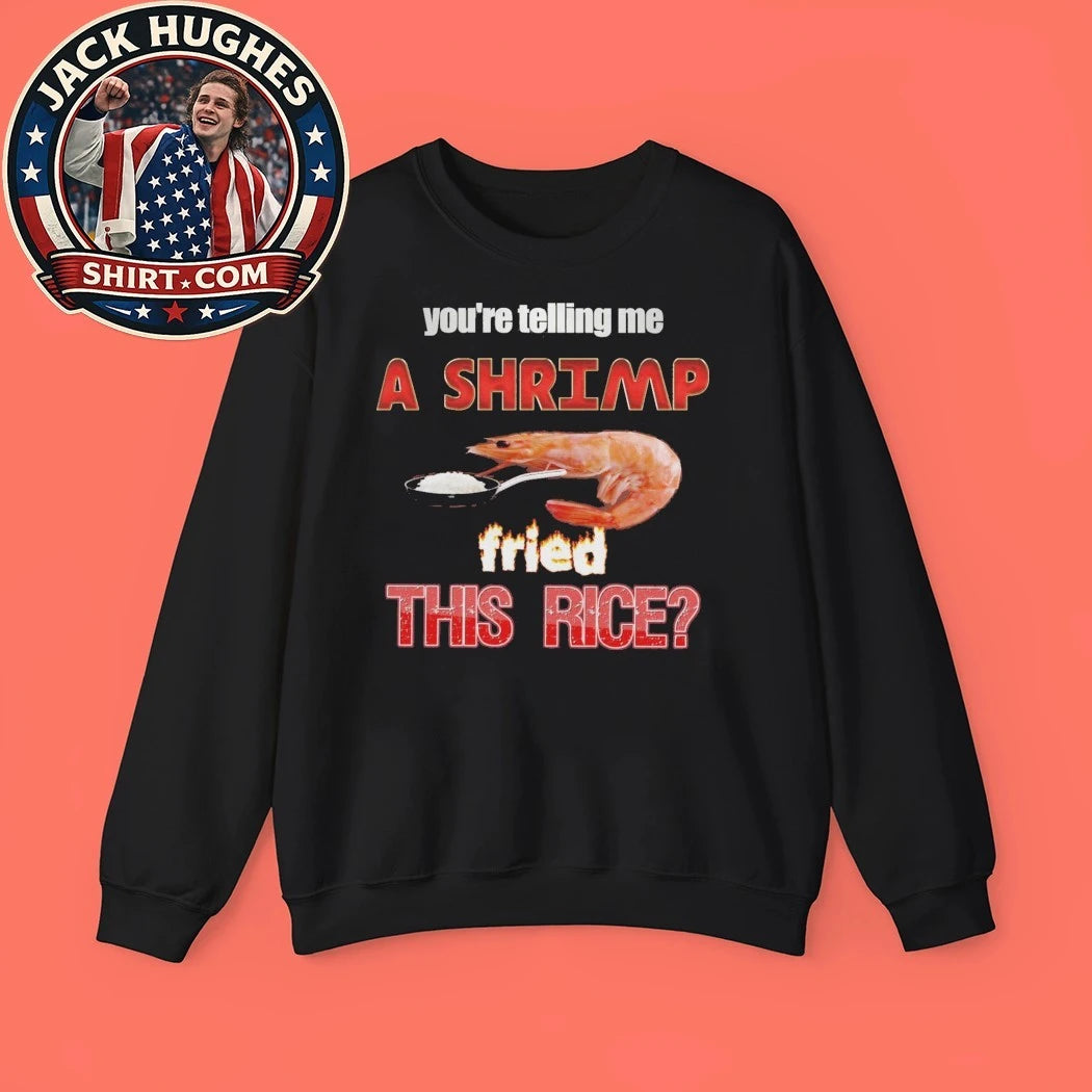 You’re telling me a shrimp fried this rice 2026 T-Shirt