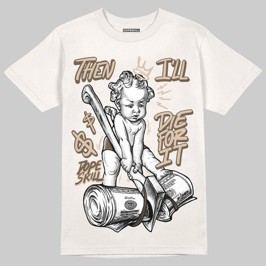 YZ Foam Runner Sand DopeSkill T-shirt Then I'll Die For It Graphic