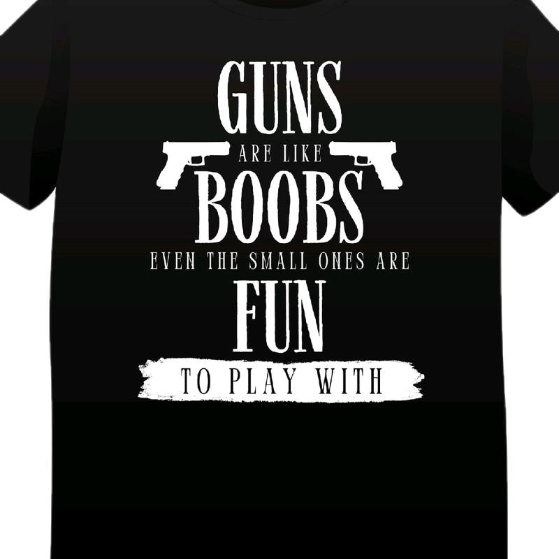 Guns are like boobs. Even the small ones are fun to play with.  T-Shirt  Menswear Casual men funny t shirt