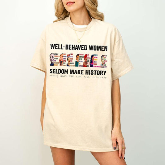 (Claudia Added) Well-behaved Women Seldom Make History Shirt, Women's Rights Tshirt - Sweatshirt - Hoodie, Gift for Women