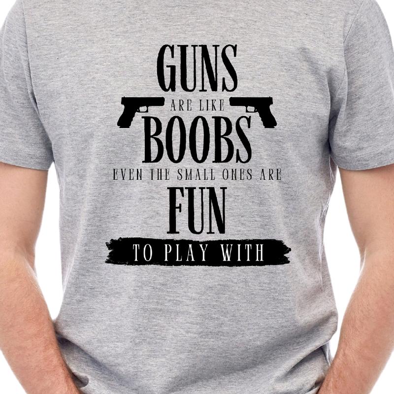 Guns are like boobs. Even the small ones are fun to play with.  T-Shirt  Menswear Casual men funny t shirt