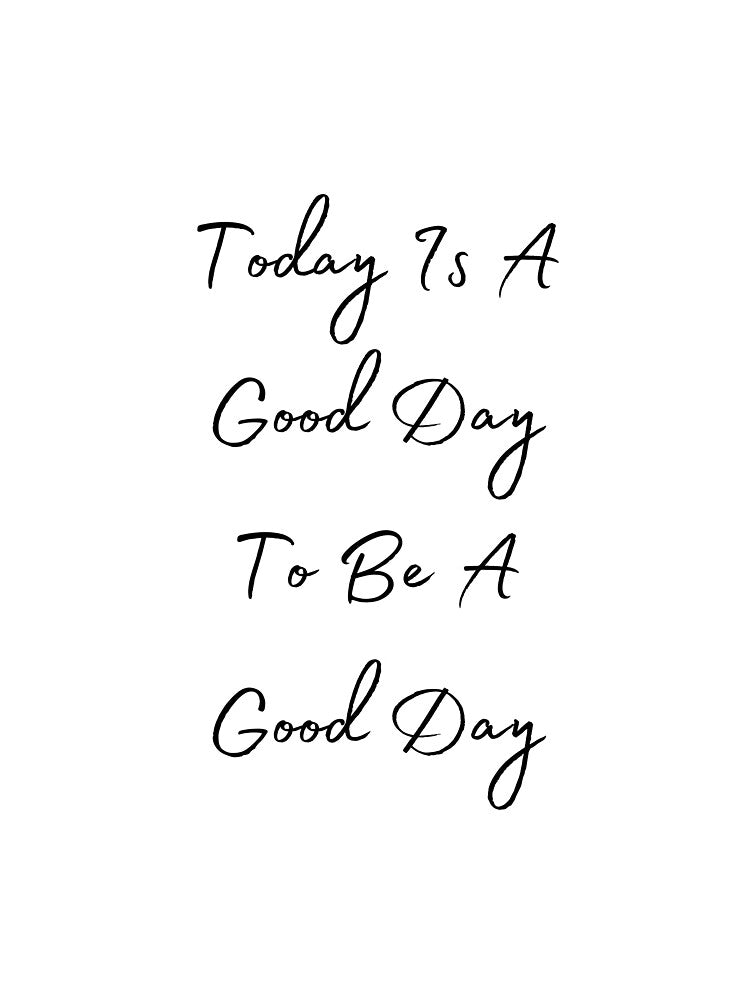 Today Is A Good Day To Be A Good Day by BenjaminC13
