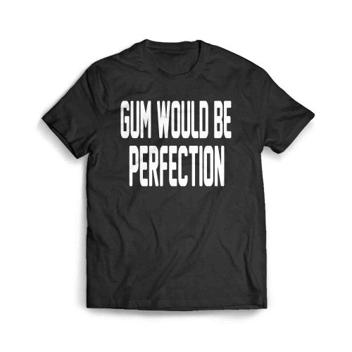 Gum Would Be Perfection Men's T-Shirt