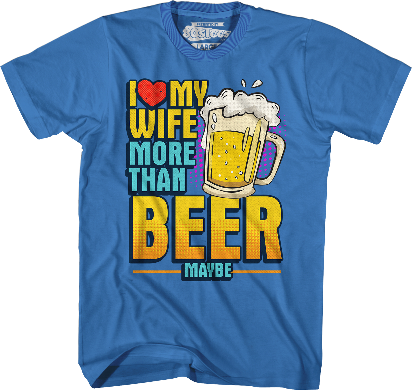 I Love My Wife More Than Beer Maybe T-Shirt