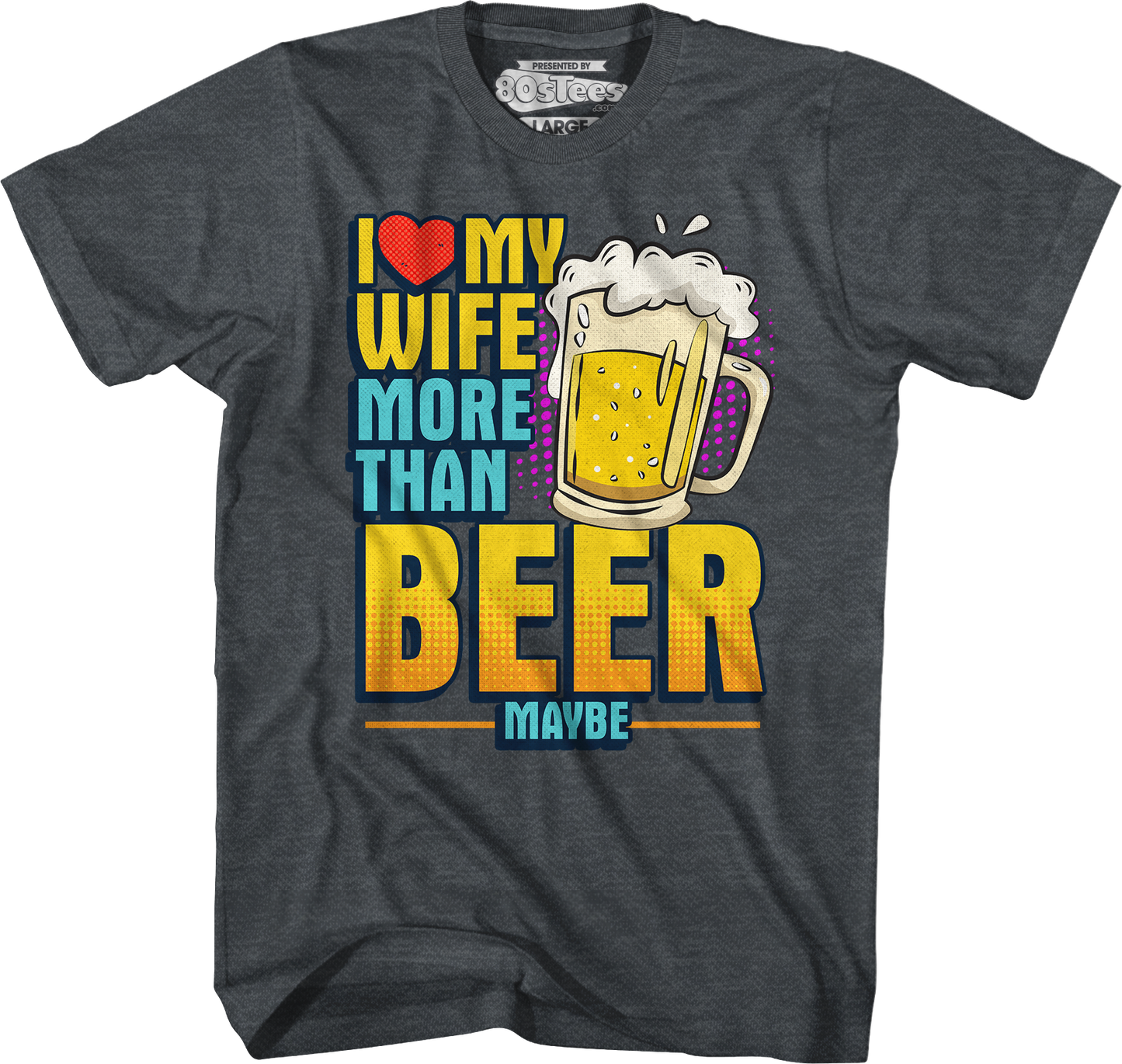 I Love My Wife More Than Beer Maybe T-Shirt