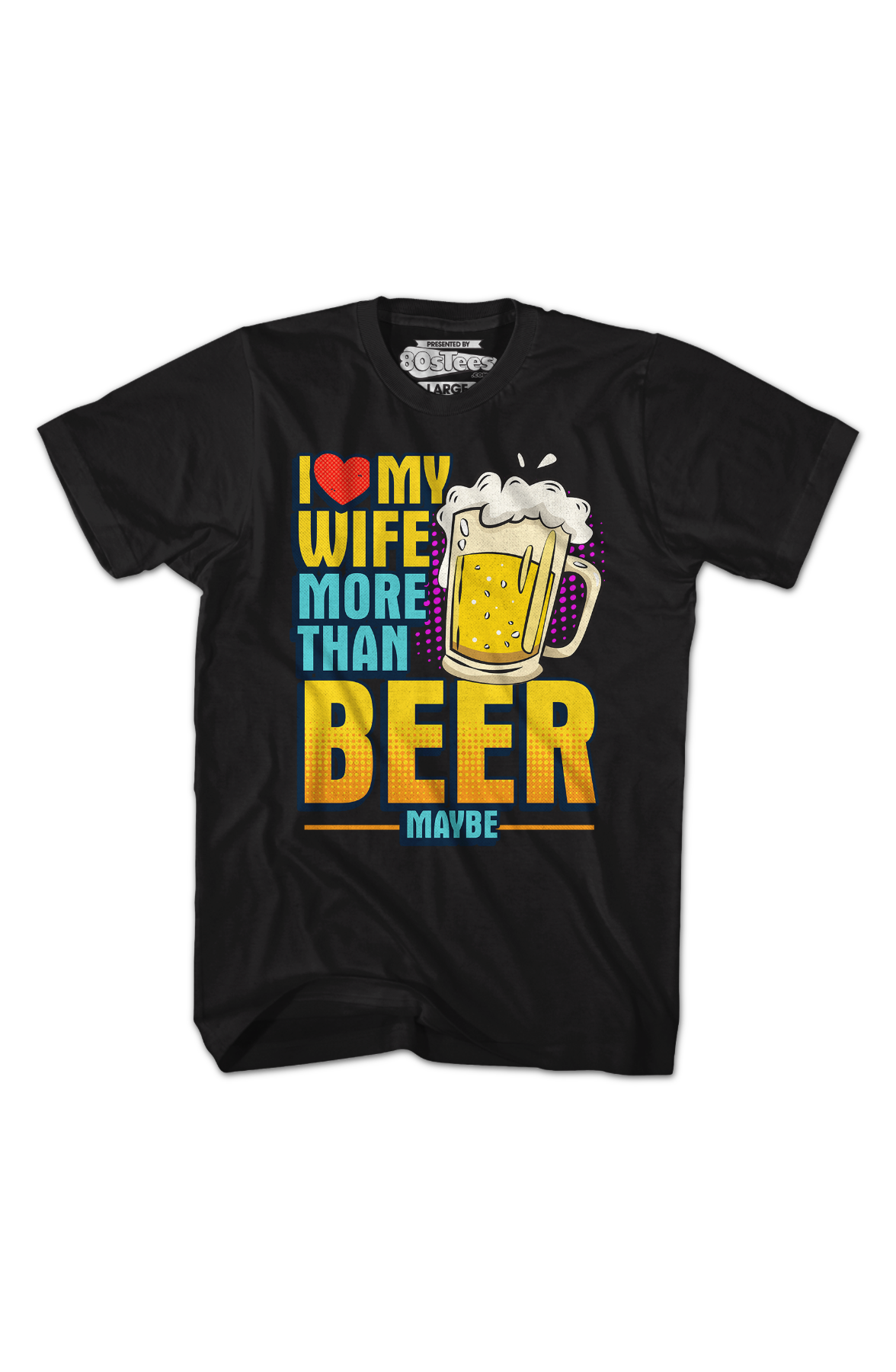 I Love My Wife More Than Beer Maybe T-Shirt