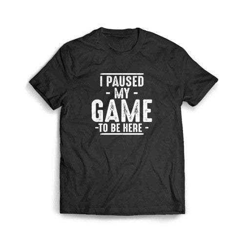 I Paused My Game To Be Here Graphic Novelty Men's T-Shirt