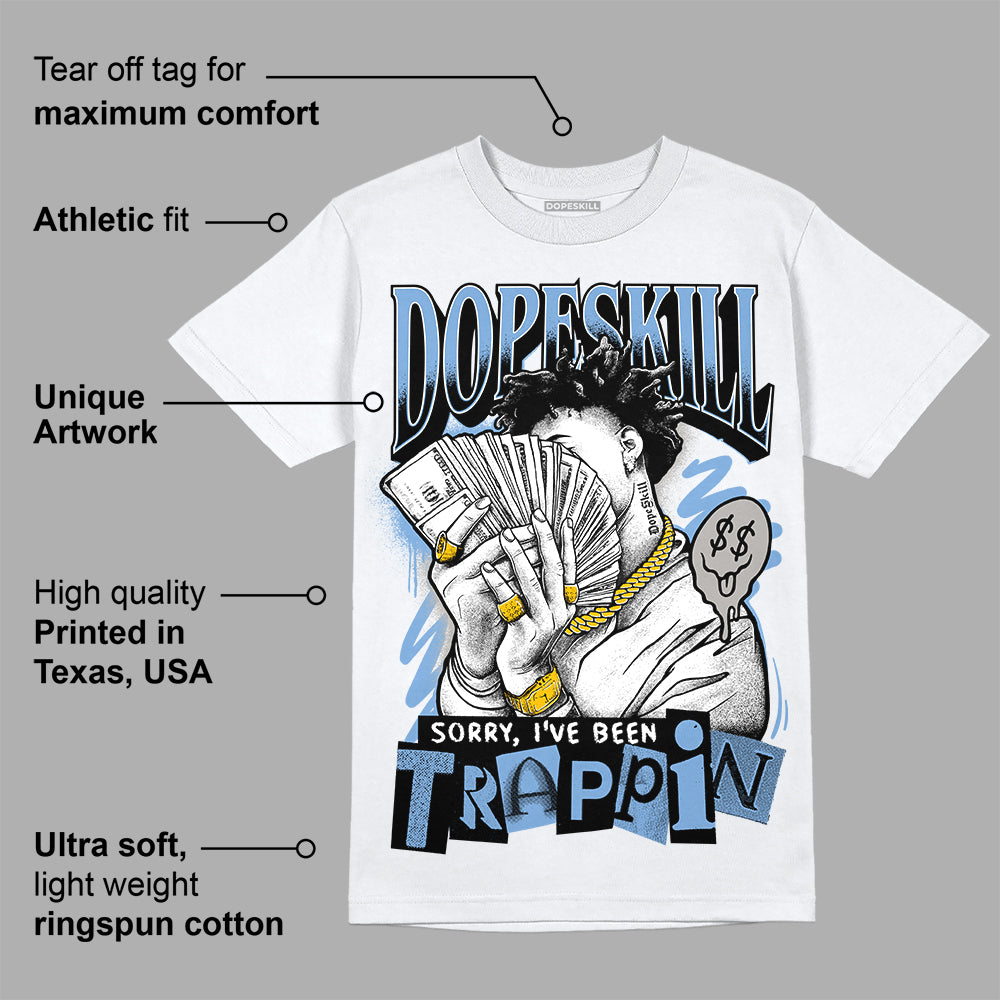 University Blue 5s DopeSkill T-Shirt Sorry I've Been Trappin Graphic