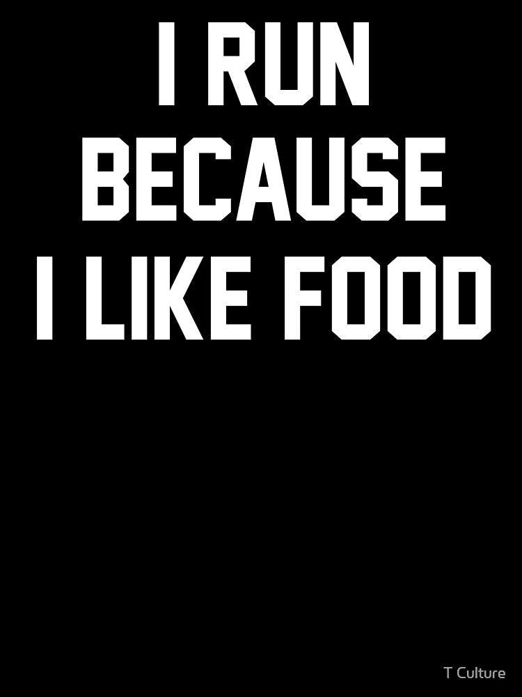 I Run Because I Like Food Slogan by T Culture