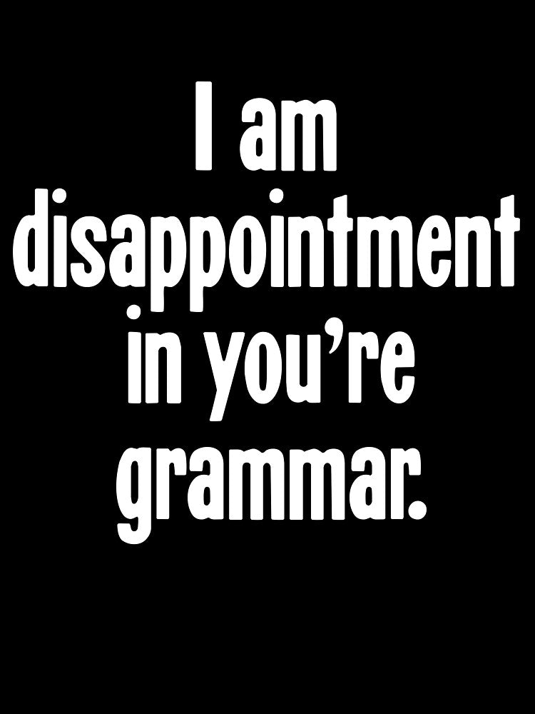 I Am Disappointment In You're Grammar by Good-Looking Corpse