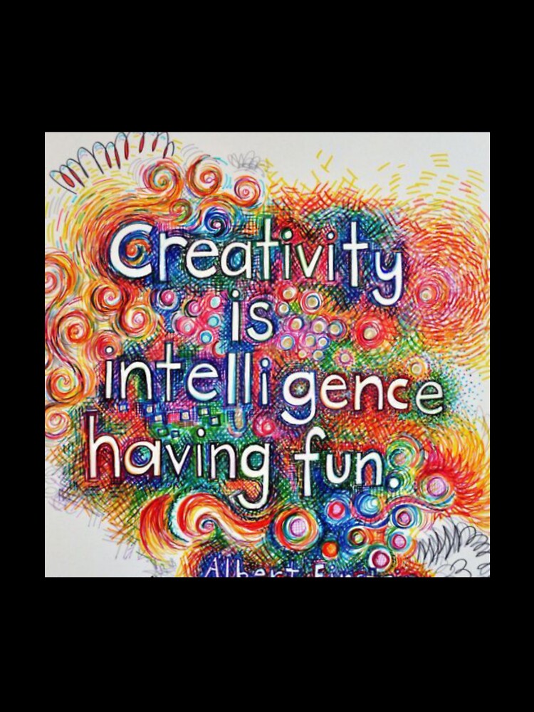 Creativity is intelligence having fun by Fashionlover14