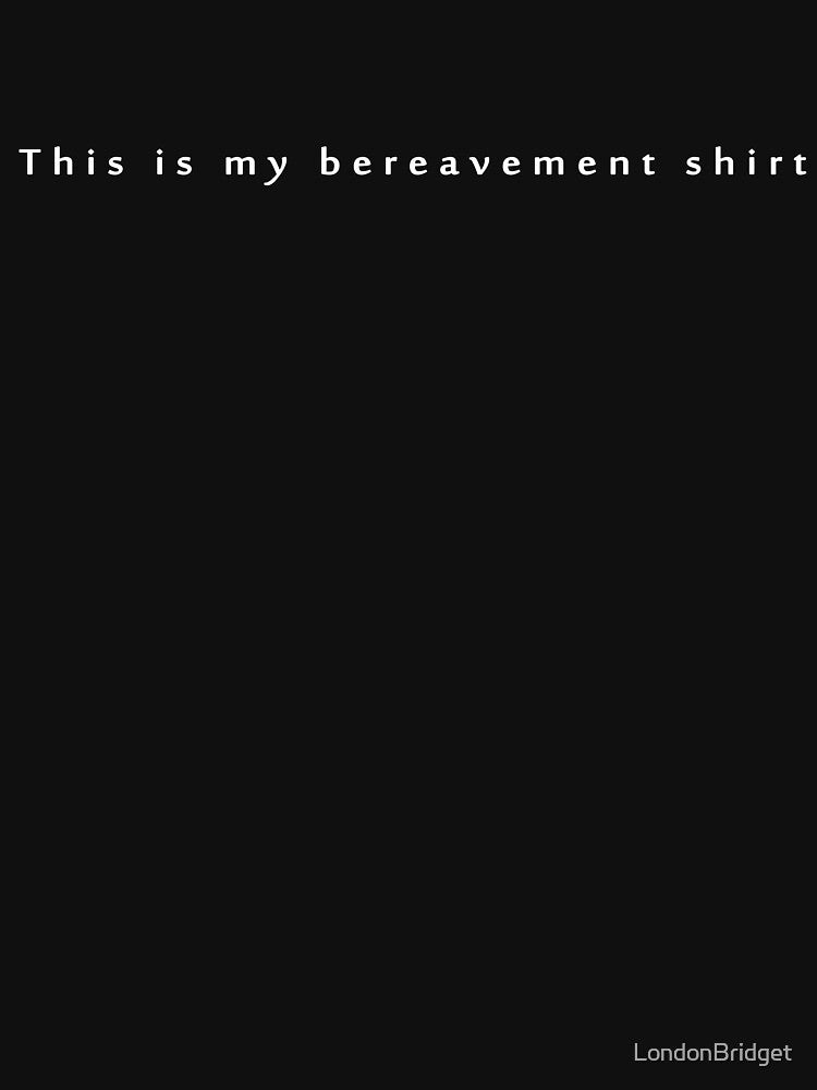 Bereavement Shirt by LondonBridget