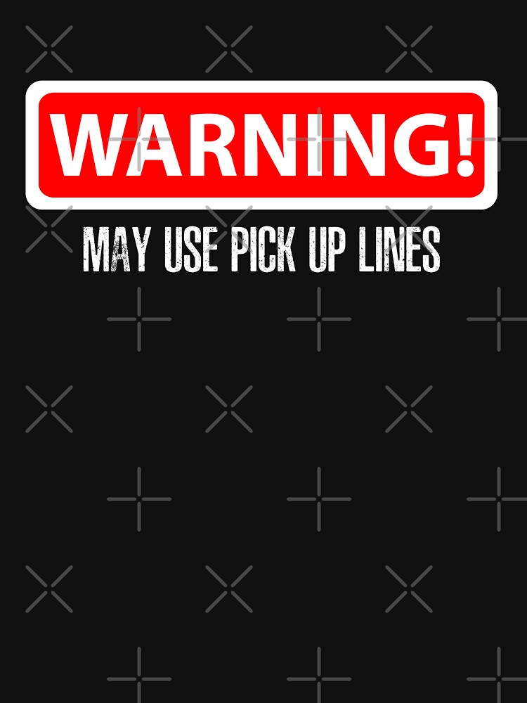 Warning May I Use Pick Up Lines T shirt by Mill8ion