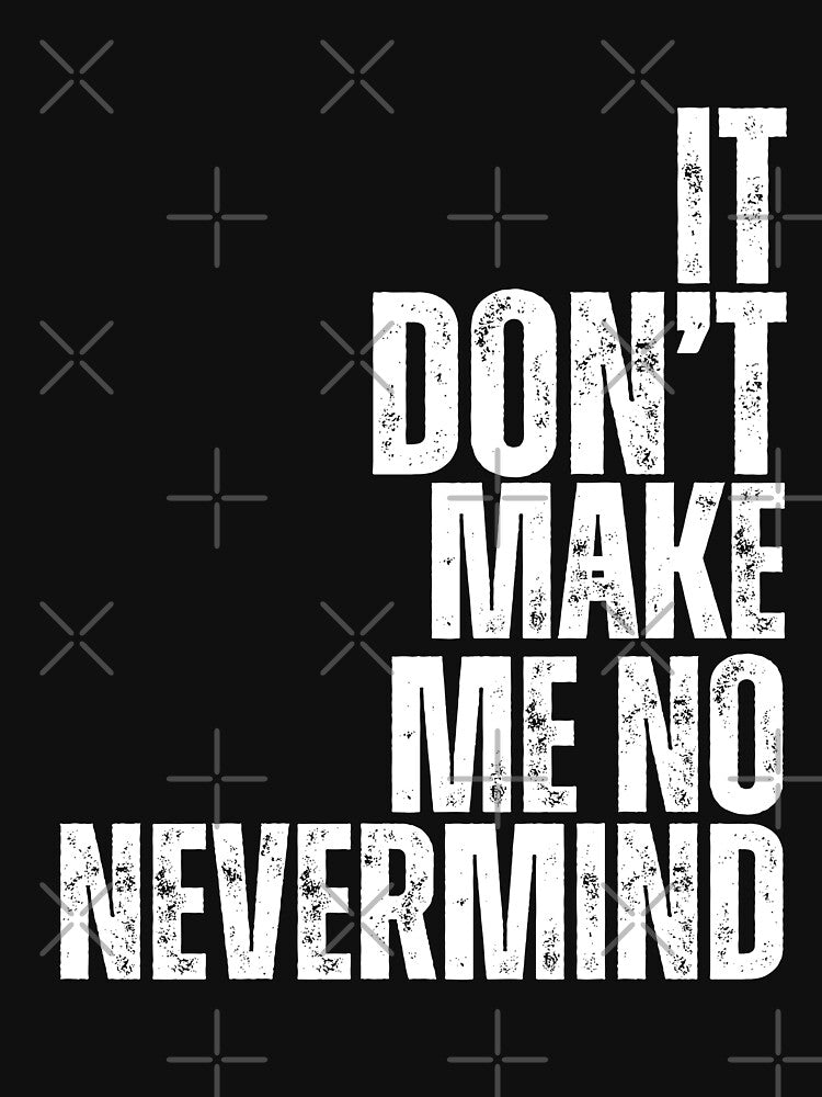 It Don't Make Me No Nevermind by Right On Styles