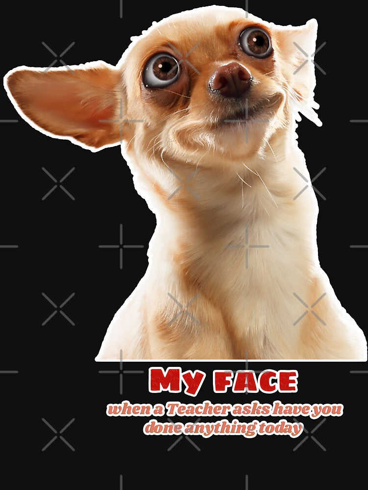 Funny Meme Dog Picture - My face when a Teacher asks have you done anything today? - Cute funny dog sayings meme by Prints-4All