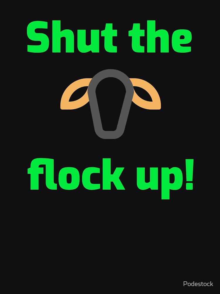Shut the flock up! by Podestock