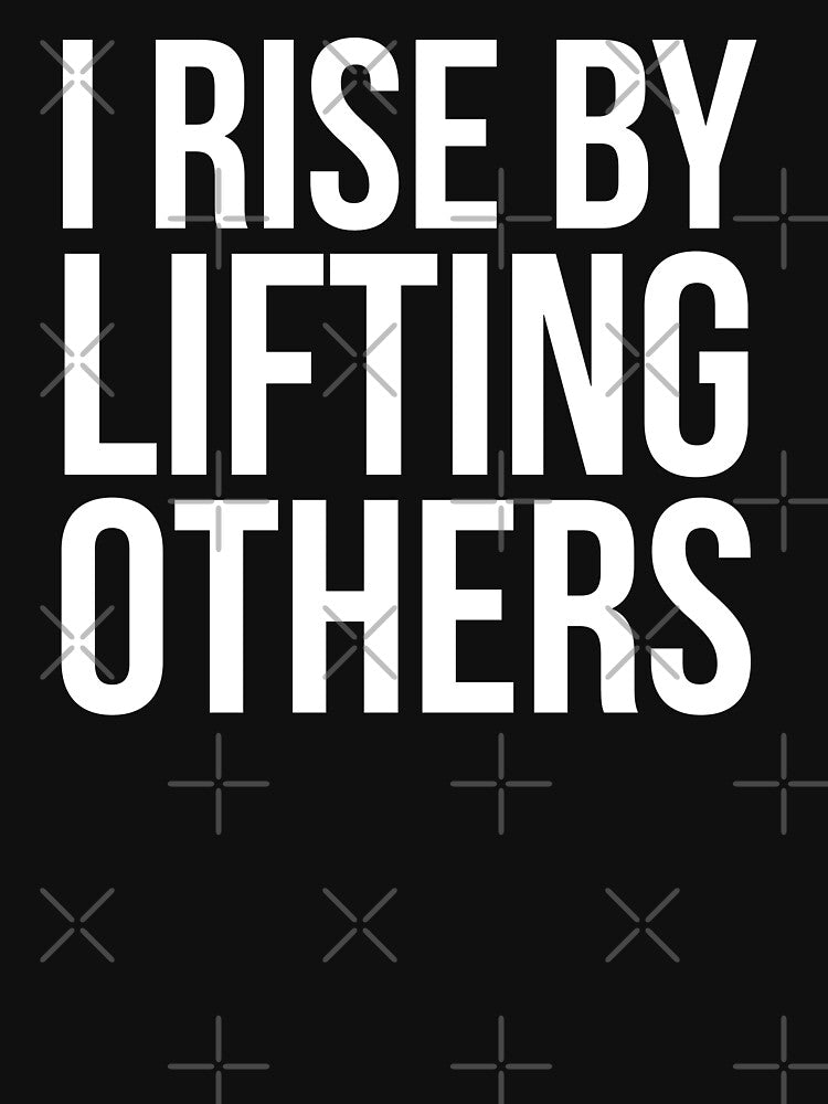 I RISE BY LIFTING OTHERS SLOGAN by Karl Perkins