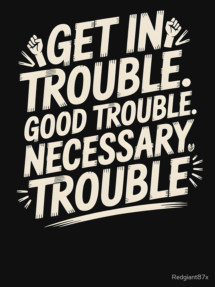 Get In Good Necessary Trouble – Inspirational Activism Statement Design by Redgiant87x
