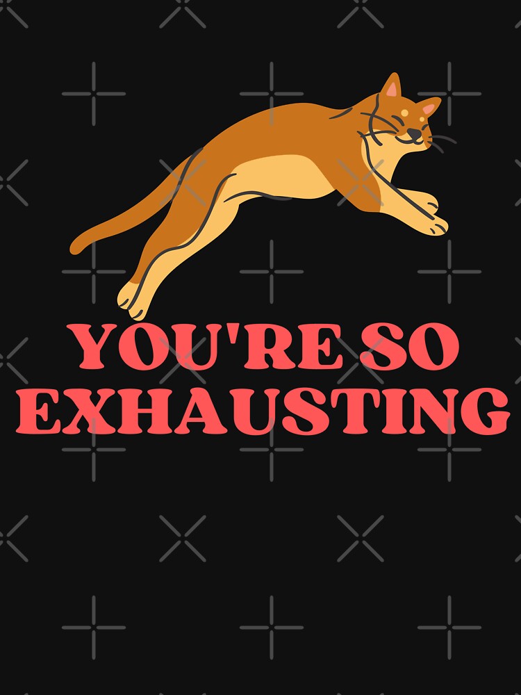 YOU ARE SO EXHAUSTING - Funny Cat Pictures with Captions and Cat Sayings by FunnyCatsFam