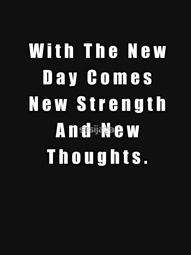 With The New Day Comes New Strength And New Thoughts by sasijaya
