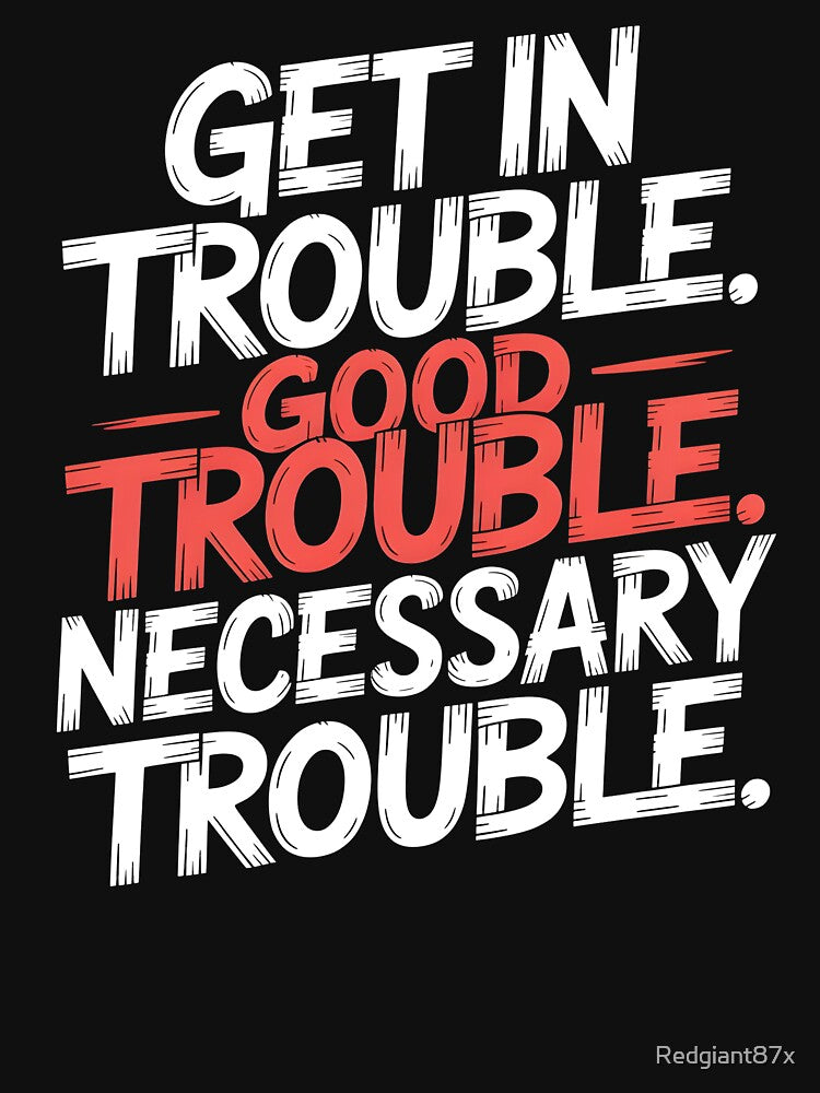 Get In Good Necessary Trouble – Powerful Activism Statement Quote by Redgiant87x