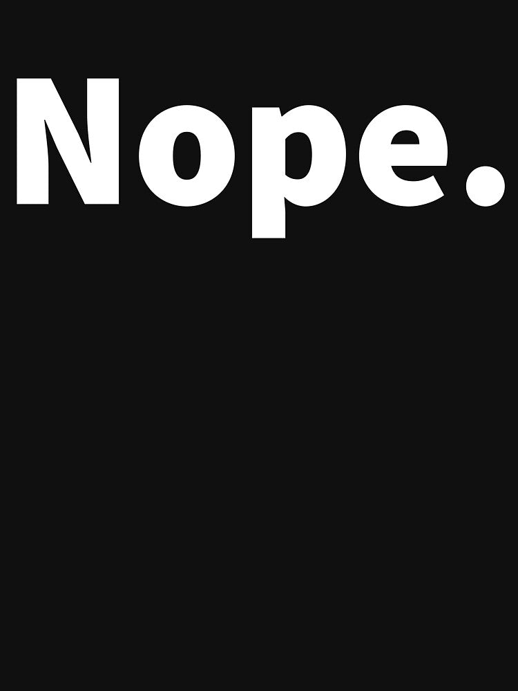 Funny and sarcastic bold white text design saying “Nope.” No, witty no,  On a black T-shirt and sticker. by PlainCrankyT