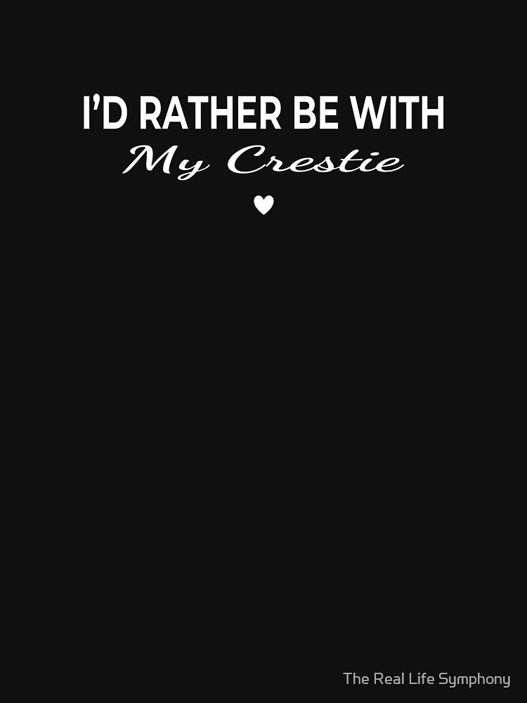 I’d Rather Be With My Crestie– Cute Dog Lover by The Real Life Symphony