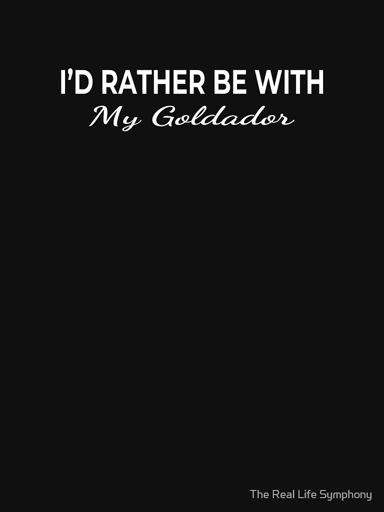 I’d Rather Be With My Goldador – Cute Dog Lover by The Real Life Symphony